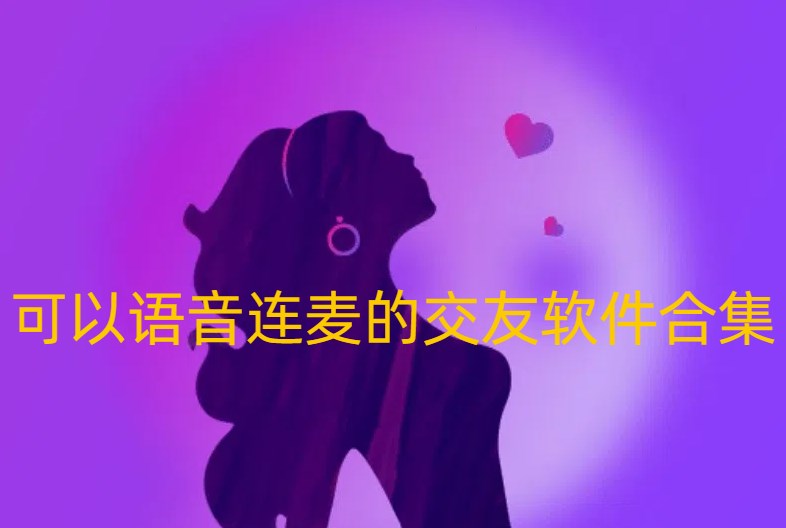 可以语音连麦的交友软件合集