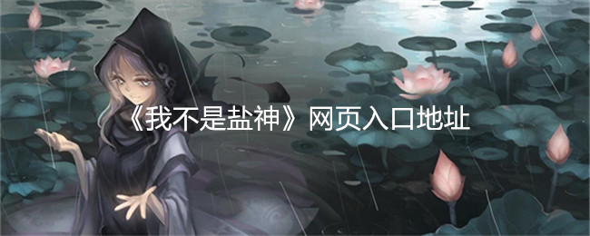 我不是盐神免费入口在线阅读  我不是盐神网页入口地址分享[多图]