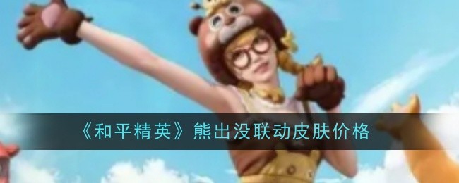 和平精英熊出没联动皮肤怎么获得  和平精英熊出没联动皮肤价格[多图]