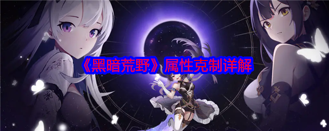 黑暗荒野属性克制是什么  黑暗荒野属性克制详细介绍[多图]